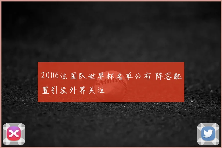 2006法国队世界杯名单公布 阵容配置引发外界关注