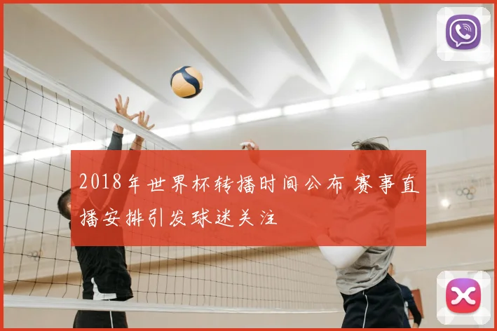 2018年世界杯转播时间公布 赛事直播安排引发球迷关注