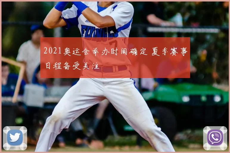 2021奥运会举办时间确定 夏季赛事日程备受关注